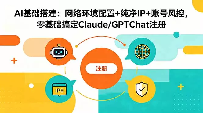 AI基础搭建：网络环境配置+纯净IP+账号风控，零基础搞定Claude/GPTChat注册 - 淘金派资源网